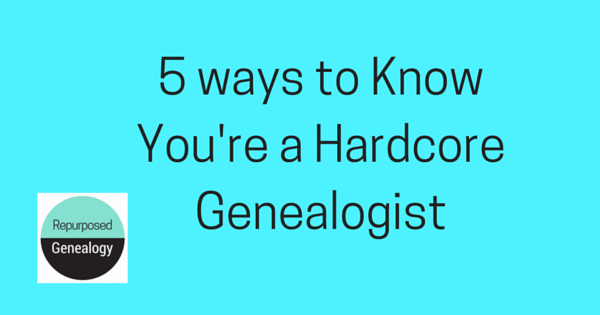 5 ways to know you're a hardcore genealogist